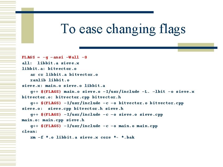 To ease changing flags FLAGS = -g –ansi –Wall -O all: libbit. a sieve.