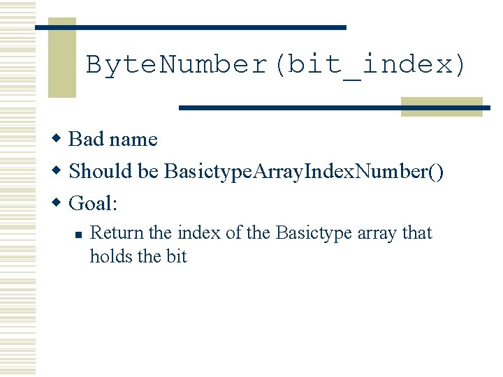 Byte. Number(bit_index) w Bad name w Should be Basictype. Array. Index. Number() w Goal: