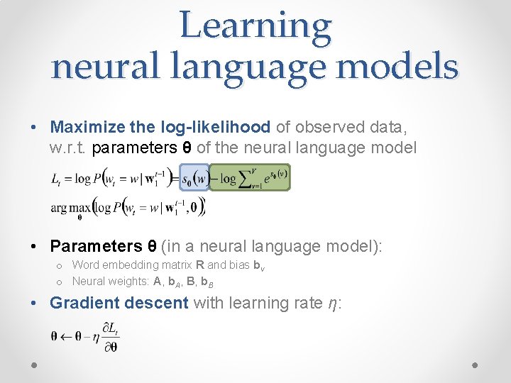 Learning neural language models • Maximize the log-likelihood of observed data, w. r. t.