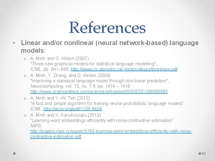 References • Linear and/or nonlinear (neural network-based) language models: o A. Mnih and G.