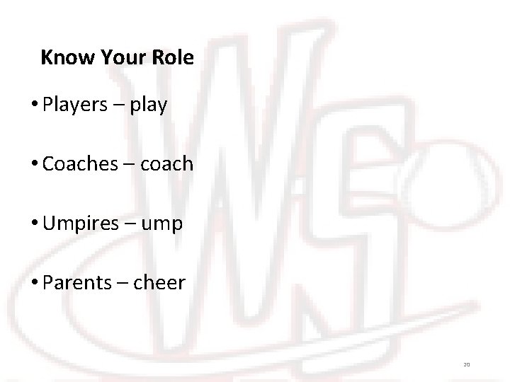 Know Your Role • Players – play • Coaches – coach • Umpires –