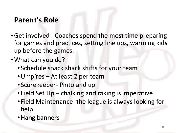 Parent’s Role • Get involved! Coaches spend the most time preparing for games and