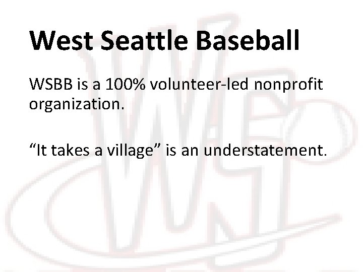 West Seattle Baseball WSBB is a 100% volunteer-led nonprofit organization. “It takes a village”