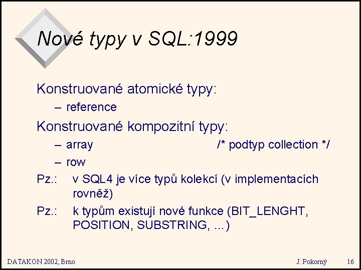 Nové typy v SQL: 1999 Konstruované atomické typy: – reference Konstruované kompozitní typy: –