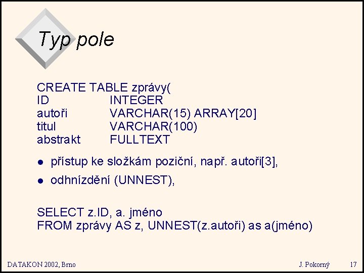 Typ pole CREATE TABLE zprávy( ID INTEGER autoři VARCHAR(15) ARRAY[20] titul VARCHAR(100) abstrakt FULLTEXT