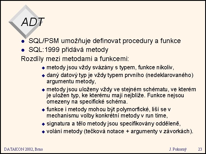 ADT SQL/PSM umožňuje definovat procedury a funkce l SQL: 1999 přidává metody Rozdíly mezi