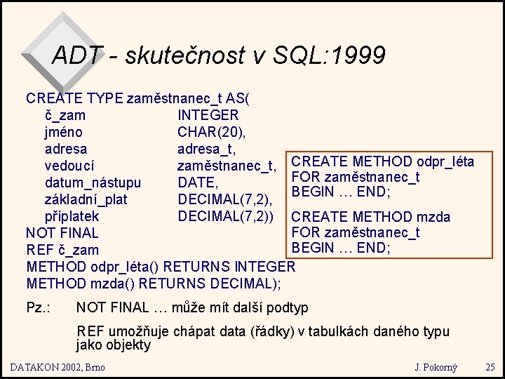 ADT - skutečnost v SQL: 1999 CREATE TYPE zaměstnanec_t AS( č_zam INTEGER jméno CHAR(20),