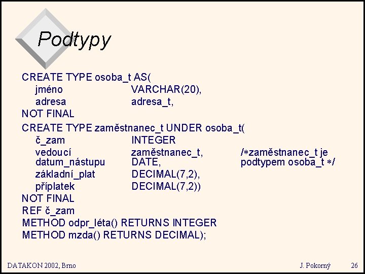 Podtypy CREATE TYPE osoba_t AS( jméno VARCHAR(20), adresa_t, NOT FINAL CREATE TYPE zaměstnanec_t UNDER