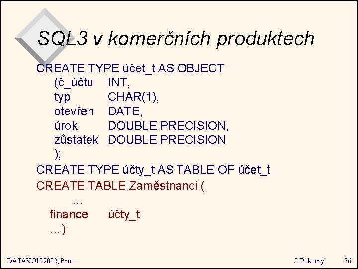 SQL 3 v komerčních produktech CREATE TYPE účet_t AS OBJECT (č_účtu INT, typ CHAR(1),