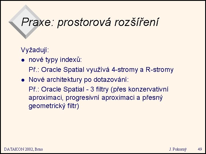 Praxe: prostorová rozšíření Vyžadují: l nové typy indexů: Př. : Oracle Spatial využívá 4