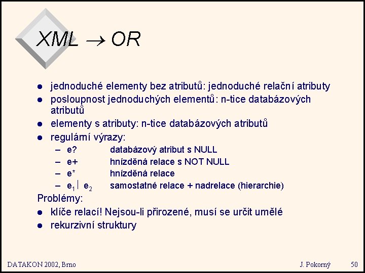 XML OR l l jednoduché elementy bez atributů: jednoduché relační atributy posloupnost jednoduchých elementů: