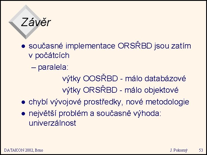 Závěr l l l současné implementace ORSŘBD jsou zatím v počátcích – paralela: výtky