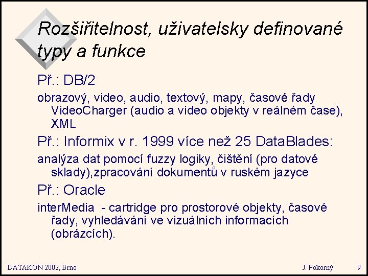 Rozšiřitelnost, uživatelsky definované typy a funkce Př. : DB/2 obrazový, video, audio, textový, mapy,