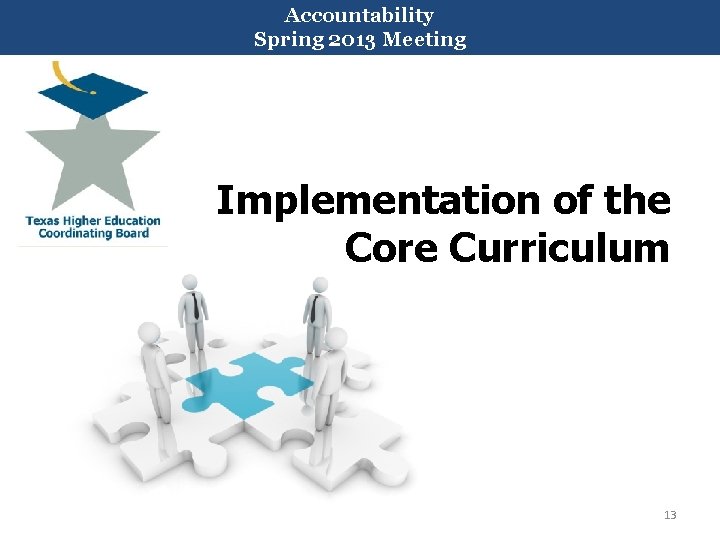 Accountability Texas Higher Education Coordinating Board Spring 2013 Meeting Implementation of the Core Curriculum