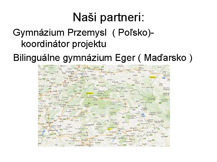 Naši partneri: Gymnázium Przemysl ( Poľsko)koordinátor projektu Bilinguálne gymnázium Eger ( Maďarsko ) 