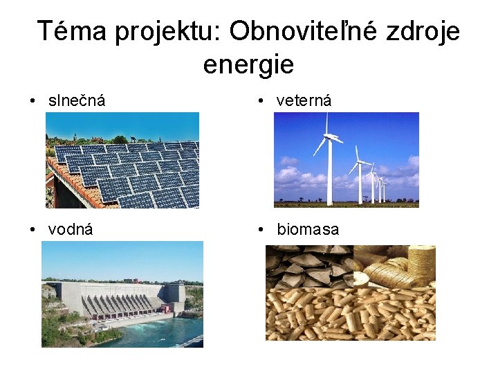 Téma projektu: Obnoviteľné zdroje energie • slnečná • veterná • vodná • biomasa 