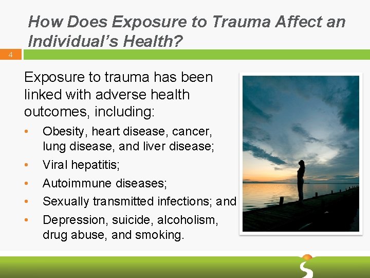 4 How Does Exposure to Trauma Affect an Individual’s Health? Exposure to trauma has