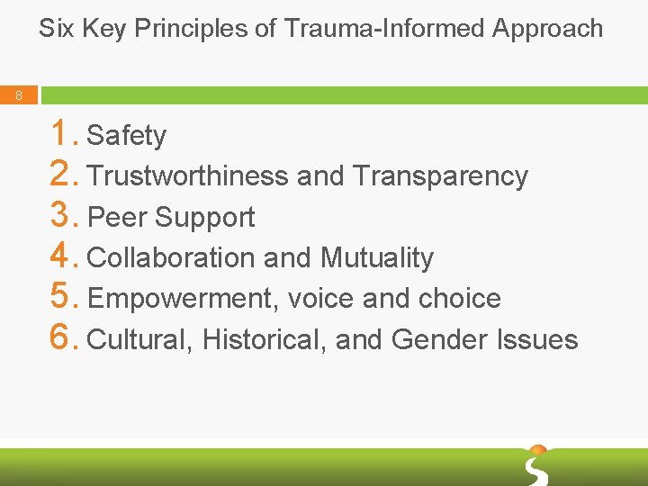 Six Key Principles of Trauma-Informed Approach 8 1. Safety 2. Trustworthiness and Transparency 3.