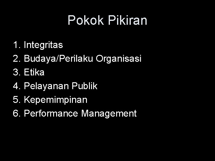 Pokok Pikiran 1. Integritas 2. Budaya/Perilaku Organisasi 3. Etika 4. Pelayanan Publik 5. Kepemimpinan