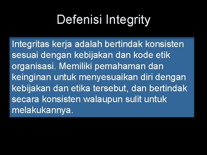 Defenisi Integrity Integritas kerja adalah bertindak konsisten sesuai dengan kebijakan dan kode etik organisasi.