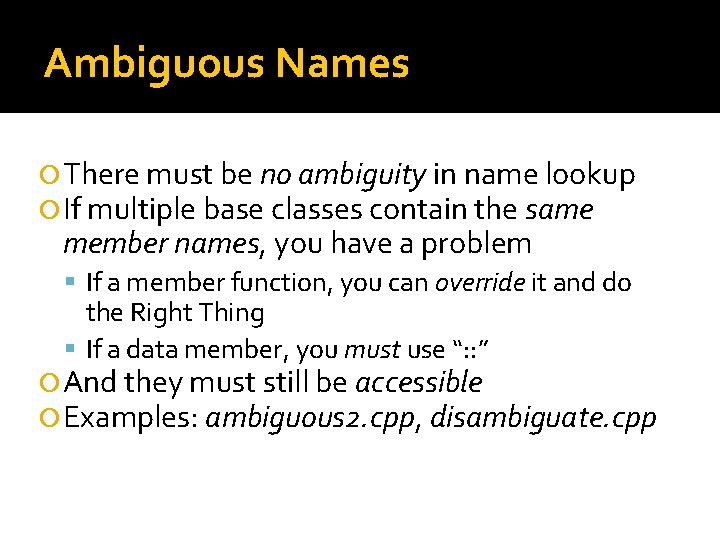 Ambiguous Names There must be no ambiguity in name lookup If multiple base classes