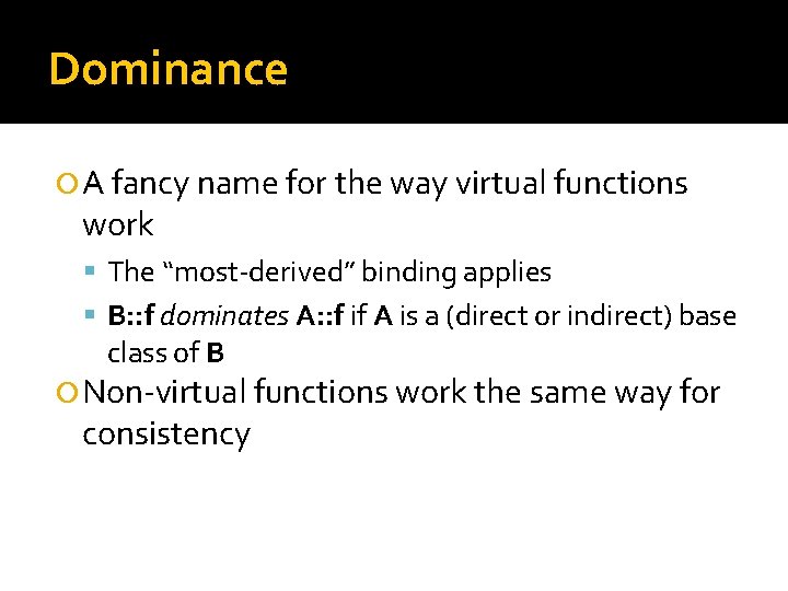 Dominance A fancy name for the way virtual functions work The “most-derived” binding applies