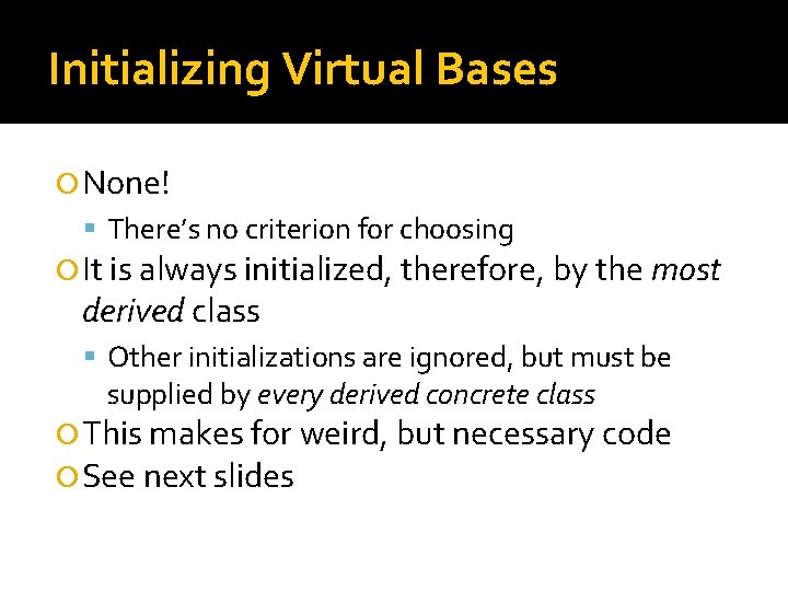 Initializing Virtual Bases None! There’s no criterion for choosing It is always initialized, therefore,