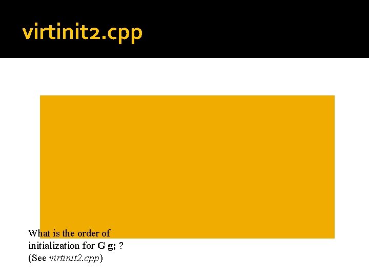 virtinit 2. cpp What is the order of initialization for G g; ? (See