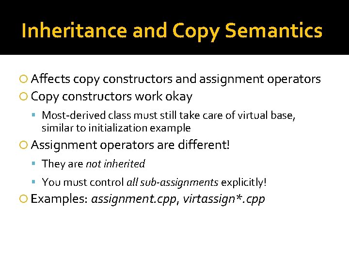 Inheritance and Copy Semantics Affects copy constructors and assignment operators Copy constructors work okay