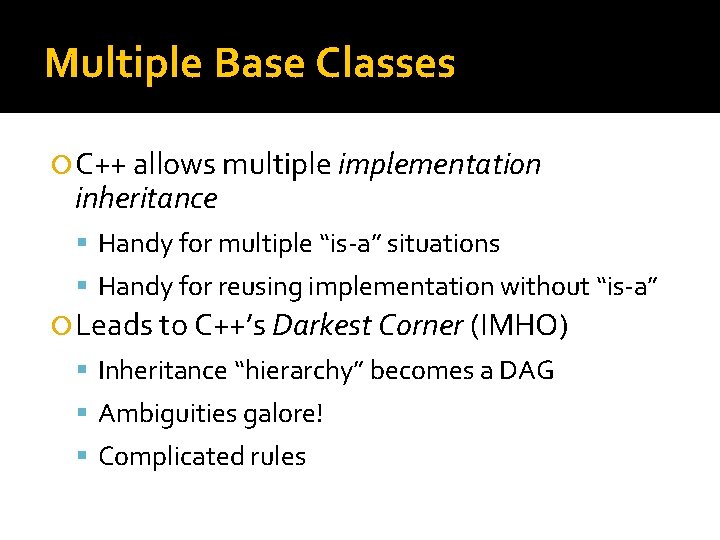 Multiple Base Classes C++ allows multiple implementation inheritance Handy for multiple “is-a” situations Handy