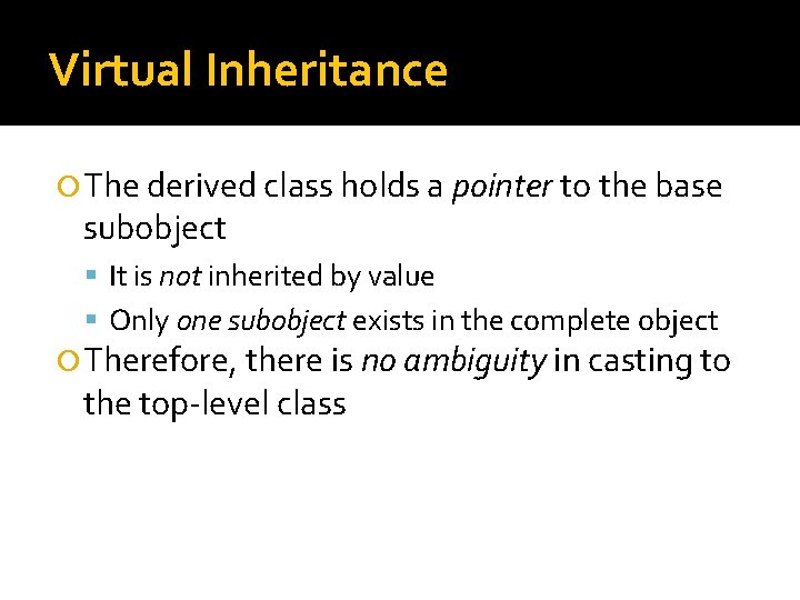 Virtual Inheritance The derived class holds a pointer to the base subobject It is