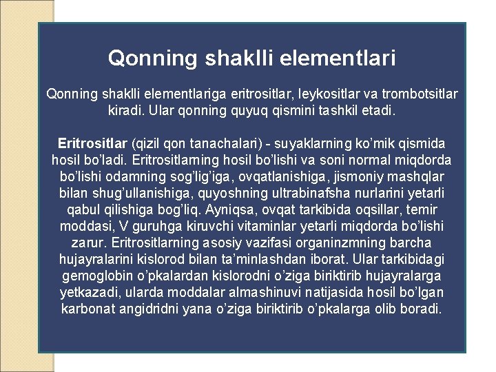 Qonning shaklli elementlariga eritrositlar, leykositlar va trombotsitlar kiradi. Ular qonning quyuq qismini tashkil etadi.