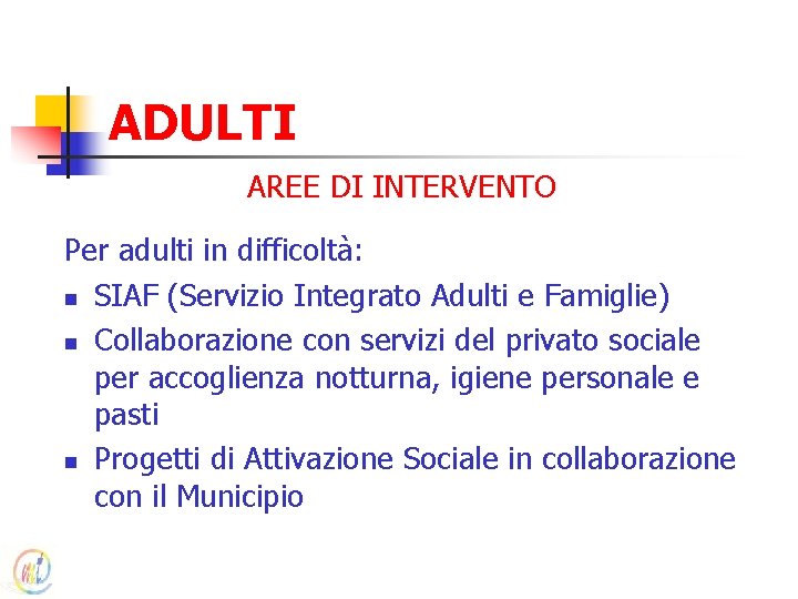 ADULTI AREE DI INTERVENTO Per adulti in difficoltà: n SIAF (Servizio Integrato Adulti e