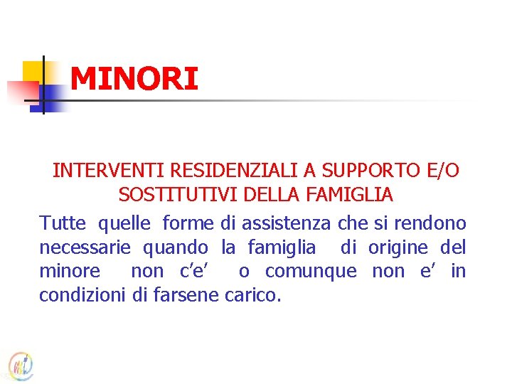 MINORI INTERVENTI RESIDENZIALI A SUPPORTO E/O SOSTITUTIVI DELLA FAMIGLIA Tutte quelle forme di assistenza