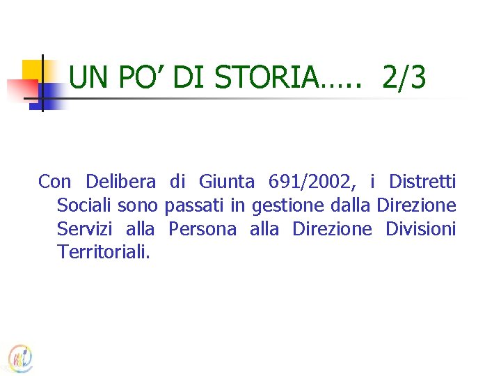 UN PO’ DI STORIA…. . 2/3 Con Delibera di Giunta 691/2002, i Distretti Sociali