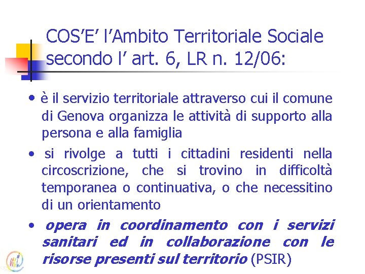 COS’E’ l’Ambito Territoriale Sociale secondo l’ art. 6, LR n. 12/06: • è il