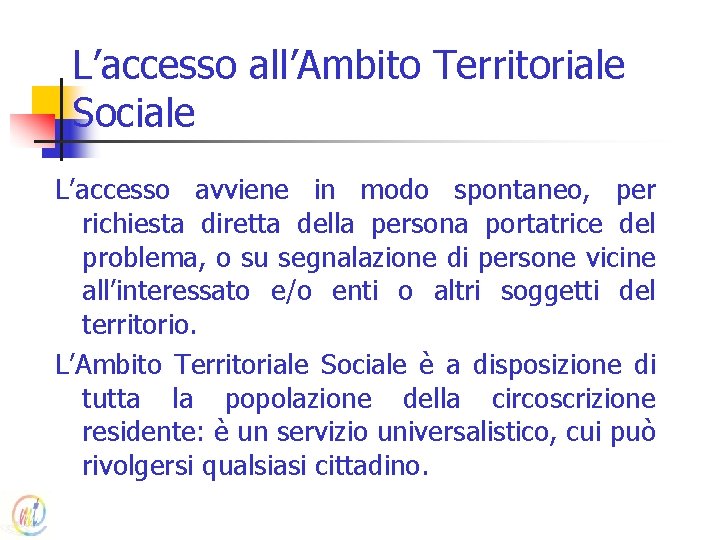 L’accesso all’Ambito Territoriale Sociale L’accesso avviene in modo spontaneo, per richiesta diretta della persona
