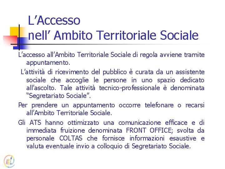 L’Accesso nell’ Ambito Territoriale Sociale L’accesso all’Ambito Territoriale Sociale di regola avviene tramite appuntamento.