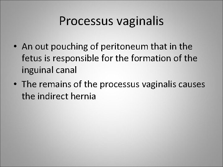 Processus vaginalis • An out pouching of peritoneum that in the fetus is responsible