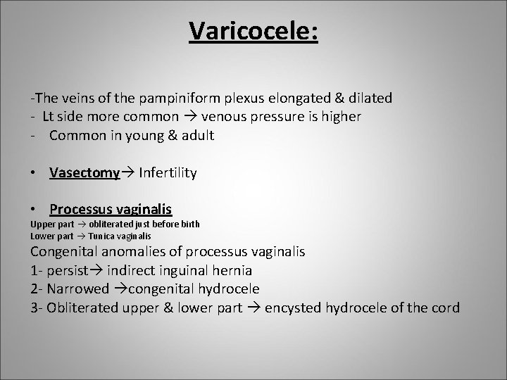 Varicocele: -The veins of the pampiniform plexus elongated & dilated - Lt side more