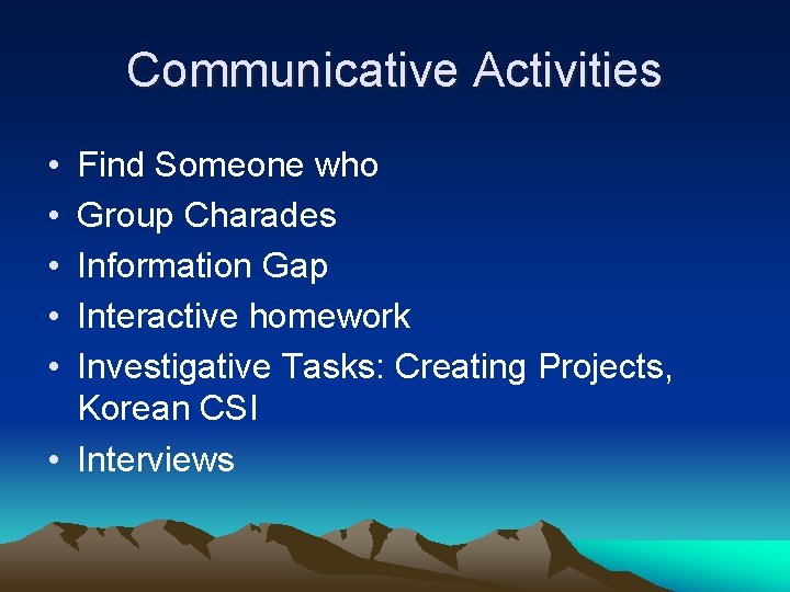 Communicative Activities • • • Find Someone who Group Charades Information Gap Interactive homework