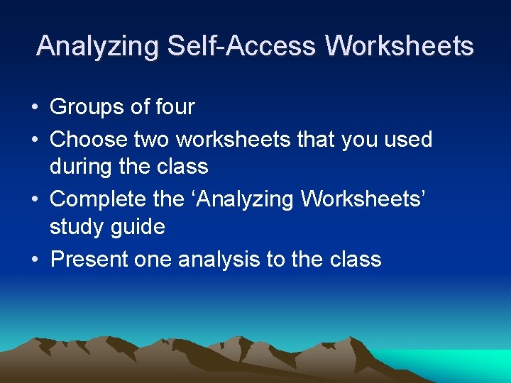 Analyzing Self-Access Worksheets • Groups of four • Choose two worksheets that you used