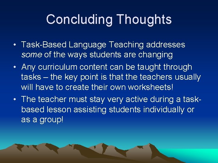 Concluding Thoughts • Task-Based Language Teaching addresses some of the ways students are changing