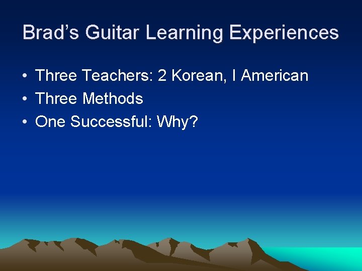 Brad’s Guitar Learning Experiences • Three Teachers: 2 Korean, I American • Three Methods