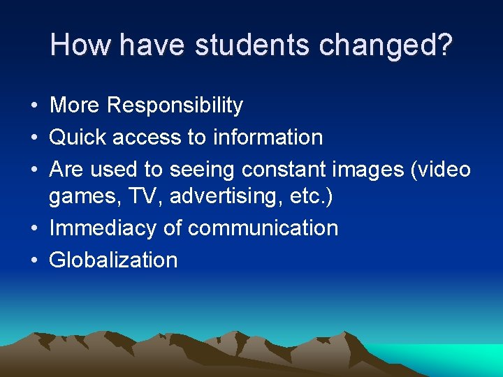 How have students changed? • More Responsibility • Quick access to information • Are