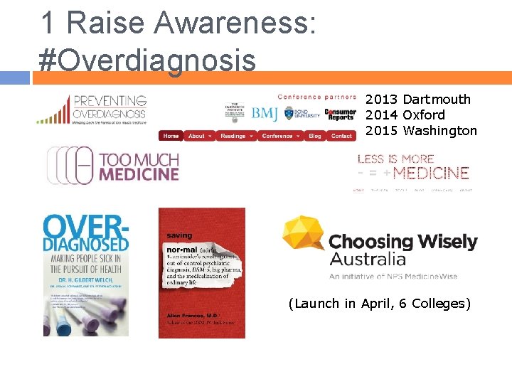 1 Raise Awareness: #Overdiagnosis 2013 Dartmouth 2014 Oxford 2015 Washington (Launch in April, 6