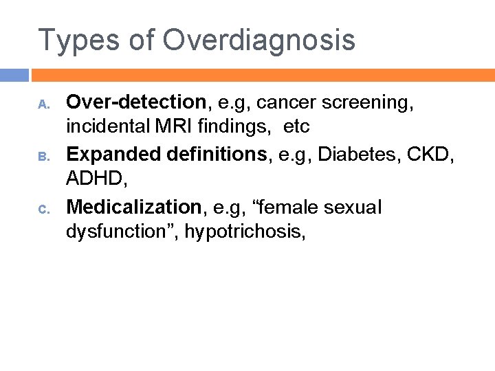 Types of Overdiagnosis A. B. C. Over-detection, e. g, cancer screening, incidental MRI findings,