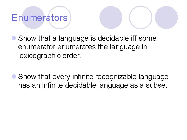 Enumerators l Show that a language is decidable iff some enumerator enumerates the language