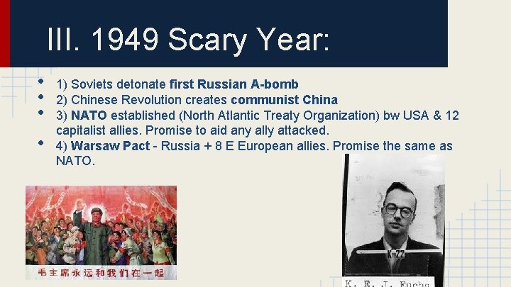 III. 1949 Scary Year: • • 1) Soviets detonate first Russian A-bomb 2) Chinese