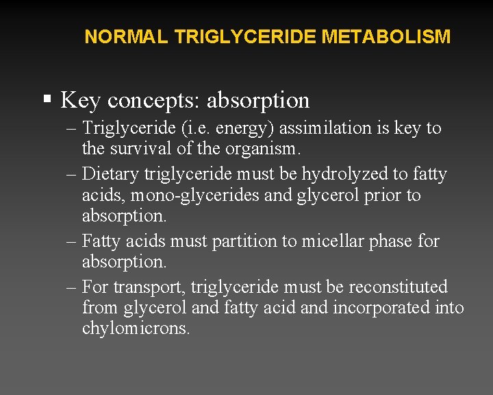 NORMAL TRIGLYCERIDE METABOLISM § Key concepts: absorption – Triglyceride (i. e. energy) assimilation is